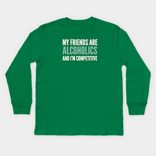 BEER / MY FRIENDS ARE ALCOHOLICS AND I’M COMPETITIVE Kids Long Sleeve T-Shirt